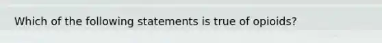 Which of the following statements is true of opioids?