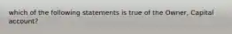 which of the following statements is true of the Owner, Capital account?