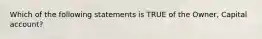 Which of the following statements is TRUE of the Owner, Capital account?