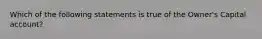 Which of the following statements is true of the Owner's Capital account?