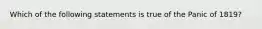 Which of the following statements is true of the Panic of 1819?