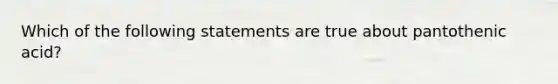 Which of the following statements are true about pantothenic acid?