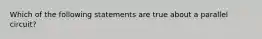 Which of the following statements are true about a parallel circuit?