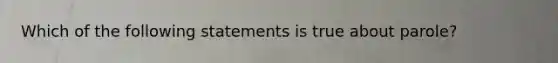 Which of the following statements is true about parole?