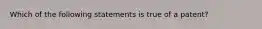 Which of the following statements is true of a patent?