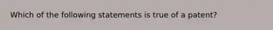 Which of the following statements is true of a patent?