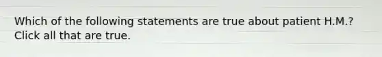 Which of the following statements are true about patient H.M.? Click all that are true.