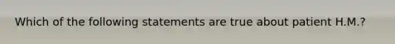 Which of the following statements are true about patient H.M.?