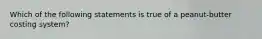 Which of the following statements is true of a peanut-butter costing system?