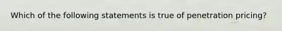 Which of the following statements is true of penetration pricing?