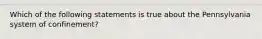 Which of the following statements is true about the Pennsylvania system of confinement?