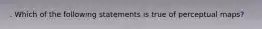 . Which of the following statements is true of perceptual maps?