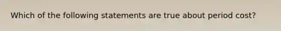 Which of the following statements are true about period cost?