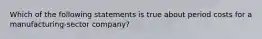 Which of the following statements is true about period costs for a manufacturing-sector company?