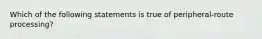 Which of the following statements is true of peripheral-route processing?