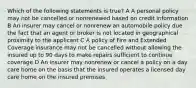 Which of the following statements is true? A A personal policy may not be cancelled or nonrenewed based on credit information B An insurer may cancel or nonrenew an automobile policy due the fact that an agent or broker is not located in geographical proximity to the applicant C A policy of Fire and Extended Coverage insurance may not be cancelled without allowing the insured up to 90 days to make repairs sufficient to continue coverage D An insurer may nonrenew or cancel a policy on a day care home on the basis that the insured operates a licensed day care home on the insured premises