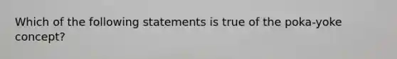 Which of the following statements is true of the poka-yoke concept?