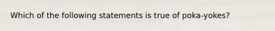 Which of the following statements is true of poka-yokes?