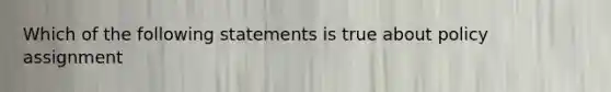 Which of the following statements is true about policy assignment