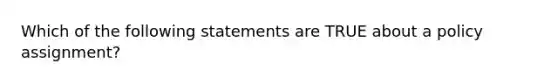 Which of the following statements are TRUE about a policy assignment?