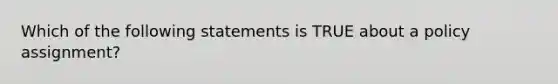 Which of the following statements is TRUE about a policy assignment?