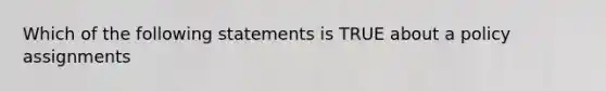 Which of the following statements is TRUE about a policy assignments