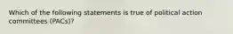 Which of the following statements is true of political action committees (PACs)?