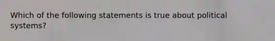 Which of the following statements is true about political systems?