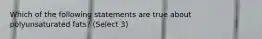 Which of the following statements are true about polyunsaturated fats? (Select 3)