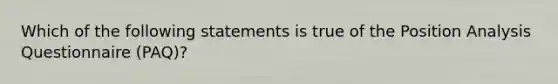 Which of the following statements is true of the Position Analysis Questionnaire (PAQ)?