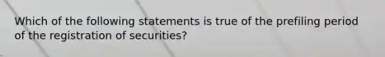 Which of the following statements is true of the prefiling period of the registration of securities?