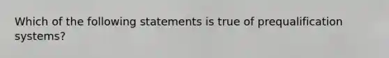 Which of the following statements is true of prequalification systems?