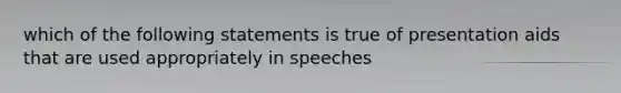 which of the following statements is true of presentation aids that are used appropriately in speeches