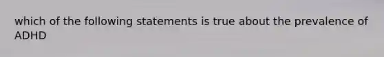 which of the following statements is true about the prevalence of ADHD