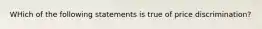 WHich of the following statements is true of price discrimination?