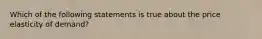 Which of the following statements is true about the price elasticity of demand?