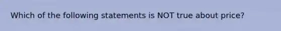 Which of the following statements is NOT true about price?