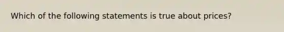 Which of the following statements is true about prices?