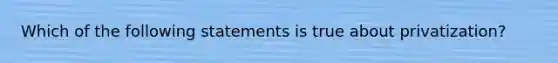 Which of the following statements is true about privatization?