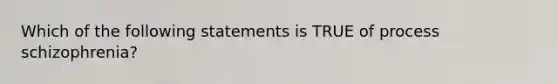 Which of the following statements is TRUE of process schizophrenia?