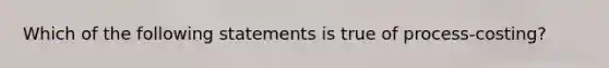 Which of the following statements is true of process-costing?