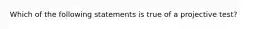 Which of the following statements is true of a projective test?