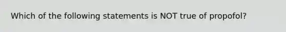 Which of the following statements is NOT true of propofol?