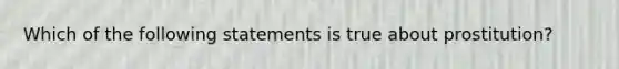 Which of the following statements is true about prostitution?