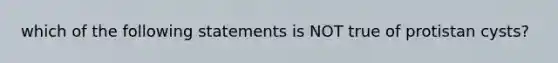 which of the following statements is NOT true of protistan cysts?