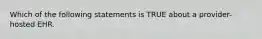 Which of the following statements is TRUE about a provider-hosted EHR.