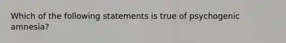 Which of the following statements is true of psychogenic amnesia?