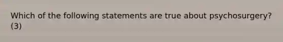 Which of the following statements are true about psychosurgery? (3)