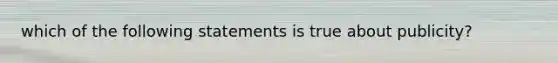 which of the following statements is true about publicity?