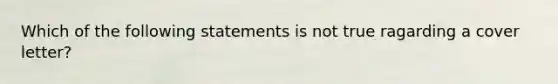 Which of the following statements is not true ragarding a cover letter?